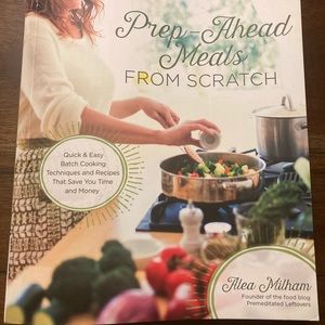 Prep Ahead Meals from Scratch by Alea Milham